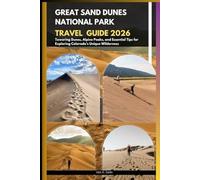 GREAT SAND DUNES NATIONAL PARK TRAVEL GUIDE 2026: Towering Dunes, Alpine Peaks, and Essential Tips for Exploring Colorado’s Unique Wilderness (The Ultimate Guide,Luxury, Adventure, Around Global)
