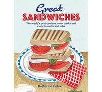 Great Sandwiches: The world's best combos, from stacks and clubs, to melts and subs