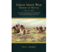 Great Sioux War Orders of Battle: How the United States Army Waged War on the Northern Plains, 1876-1877: 31 (Frontier Military)