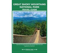 GREAT SMOKY MOUNTAINS NATIONAL PARK TRAVEL GUIDE: A Journey Through America’s Most Storied Wilderness and Appalachian Heartland