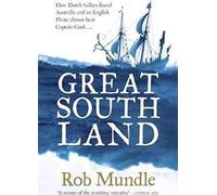 Great South Land: How Dutch Sailors found Australia and an English Pirate almost beat Captain Cook ...