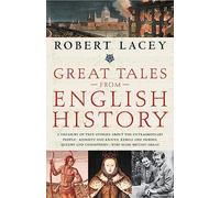 Great Tales from English History: A Treasury of True Stories about the Extraordinary People -- Knights and Knaves, Rebels and Heroes, Queens and Commoners -- Who Made Britain Great