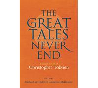 Great Tales Never End, The: Essays in Memory of Christopher Tolkien