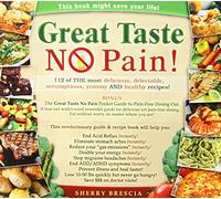 Great Taste No Pain: 112 of the Most Delicious, Delectable, Scrumptious, Yummy and Healthy Recipes