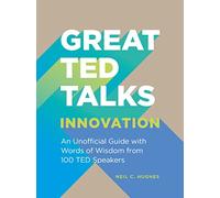 Great TED Talks: Innovation : An Unofficial Guide with Words of Wisdom from 100 Ted Speakers