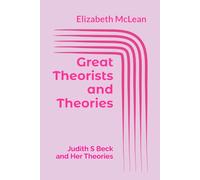 Great Theorists and Theories: Judith S Beck and Her Theories