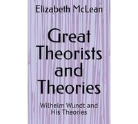 Great Theorists and Theories: Wilhelm Wundt and His Theories