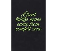 Great things never came from comfort zone: Notebook to Write In for Men - Women, Positive Affirmation, Motivation And Inspiration Journal