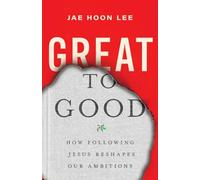 Great to Good: How Following Jesus Reshapes Our Ambitions