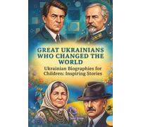 Great Ukrainians Who Changed the World, Biographies for Children: Inspiring Stories: Biographies for Children: Inspiring Stories (Biographies That Inspire)