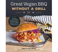 Great Vegan BBQ Without a Grill: Amazing Plant-Based Ribs, Burgers, Steaks, Kabobs and More Smoky Favorites