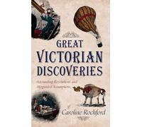 Great Victorian Discoveries: Astounding Revelations and Misguided Assumptions