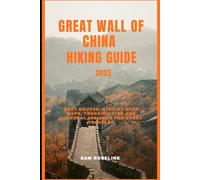 GREAT WALL OF CHINA HIKING GUIDE 2025: Best Routes, Step-by-Step Maps, Trekking Tips and Cultural Insights for Every Traveler: 1 (SUMMITS & TRAILS: GLOBAL HIKING GUIDES)