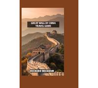 Great Wall of China travel guide: "Walking the Dragon: An In-Depth Guide to China’s Greatest Architectural Wonder"