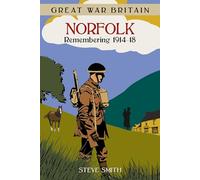 Great War Britain Norfolk: Remembering 1914-18