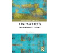 Great War Objects: People and Memories Contained (Material Culture and Modern Conflict)