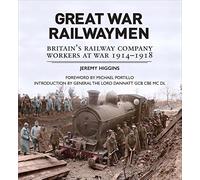 Great War Railwaymen: Britain's Railway Company Workers at War 1914-1918