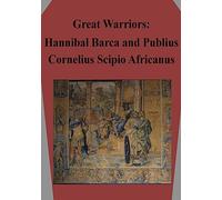 Great Warriors: Hannibal Barca and Publius Cornelius Scipio Africanus