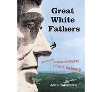 Great White Fathers: The Story of the Obsessive Quest to Create Mount Rushmore