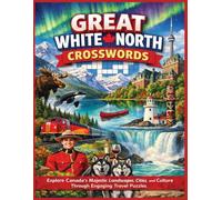 Great White North Crosswords: Explore Canada’s Majestic Landscapes, Cities, and Culture Through Engaging Travel Puzzles (Traveling the world country by country)