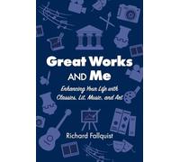 Great Works and Me: Enhancing Your Life with Classics, Lit, Music, and Art