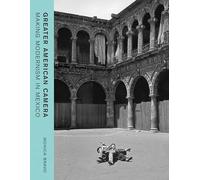 Greater American Camera: Making Modernism in Mexico