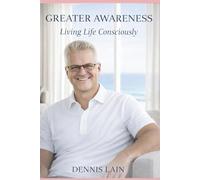 GREATER AWARENESS: Living Life Consciously (The Greater Awareness Series)
