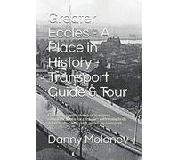 Greater Eccles - A Place in History - Transport Guide & Tour: Eccles has been a centre of transport communications for centuries with many firsts in ... (Celebrating Greater Eccles - Transport)