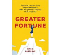 Greater Fortune: Essential Lessons from the Entrepreneur Who Bought the Company That Fired Her