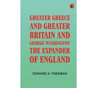 Greater Greece and Greater Britain; and George Washington the Expander of England