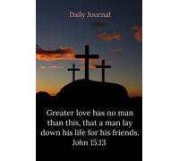 Greater love has no man than this, that a man lay down his life for his friends. John 15:13 - Daily Journal