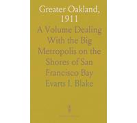 Greater Oakland, 1911: A Volume Dealing With the Big Metropolis on the Shores of San Francisco Bay