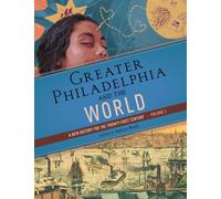 Greater Philadelphia and the World : A New History for the Twenty-First Century, Volume 3