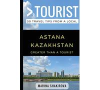 Greater Than a Tourist- Astana Kazakhstan: 50 Travel Tips from a Local: 198 (Greater Than a Tourist Asia)
