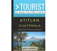 Greater Than a Tourist- Atitlan Guatemala: 50 Travel Tips from a Local: 182 (Greater Than a Tourist Central America)