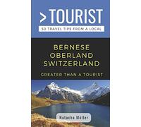 GREATER THAN A TOURIST- BERNESE OBERLAND SWITZERLAND: 50 Travel Tips from a Local