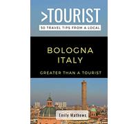 Greater Than a Tourist - Bologna Italy: 50 Travel Tips from a Local: 10 (Greater Than a Tourist: Worldwide Travel Tips from Locals with Local Advice, ... Gems, Cultural Insights, and Authentic Exper)