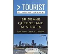 Greater Than a Tourist - Brisbane Queensland Australia: 50 Travel Tips from a Local: 8 (Greater Than a Tourist Australia & Oceania)
