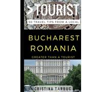 Greater Than a Tourist - Bucharest Romania: 50 Travel Tips from a Local: 1 (Greater Than a Tourist: Worldwide Travel Tips from Locals with Local ... Gems, Cultural Insights, and Authentic Exper)
