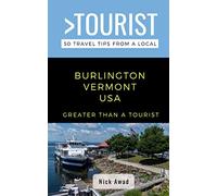 Greater Than a Tourist- Burlington Vermont USA: 50 Travel Tips from a Local: 61 (Greater Than a Tourist United States)