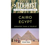 GREATER THAN A TOURIST- CAIRO EGYPT: 50 Travel Tips From a Local