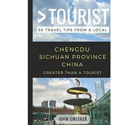 Greater Than a Tourist- Chengdu Sichuan Province China: 50 Travel Tips from a Local: 207 (Greater Than a Tourist China)
