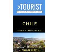 Greater Than a Tourist- Chile: 50 Travel Tips from a Local (Greater Than a Tourist: Worldwide Travel Tips from Locals with Local Advice, Hidden Gems, Cultural Insights, and Authentic Exper)