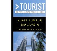 Greater Than a Tourist - Kuala Lumpur Malaysia: 50 Travel Tips from a Local: 134 (Greater Than a Tourist Malaysia)