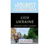 GREATER THAN A TOURIST- LVIV UKRAINE: 50 Travel Tips from a Local: 515 (Greater Than a Tourist Ukraine)