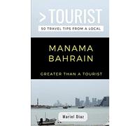 GREATER THAN A TOURIST- MANAMA BAHRAIN: 50 Travel Tips from a Local: 1 (Greater Than a Tourist: Worldwide Travel Tips from Locals with Local Advice, ... Gems, Cultural Insights, and Authentic Exper)