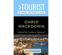 GREATER THAN A TOURIST-OHRID MACEDONIA: 50 Travel Tips from a Local