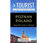 Greater Than a Tourist- Poznań Poland: 50 Travel Tips from a Local: 381 (Greater Than a Tourist Europe)