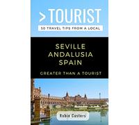 GREATER THAN A TOURIST- SEVILLE ANDALUSIA SPAIN: 50 Travel Tips from a Local: 315 (Greater Than a Tourist Spain)
