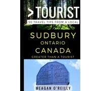 Greater Than a Tourist - Sudbury Ontario Canada: 50 Travel Tips from a Local: 309 (Greater Than a Tourist North America & Caribbean Series)